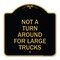 Signmission Not Turn Around for Large Trucks, Black & Gold Aluminum Architectural Sign, 18" x 18", BG-1818-23547 A-DES-BG-1818-23547 - alternate 1
